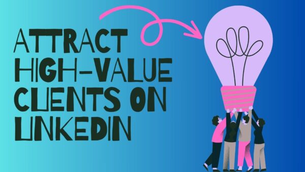 Attract High Value Clients on LinkedIn